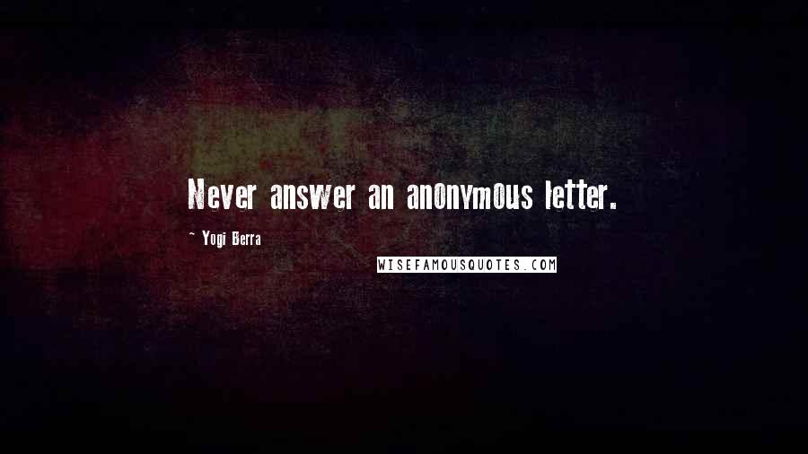 Yogi Berra Quotes: Never answer an anonymous letter.