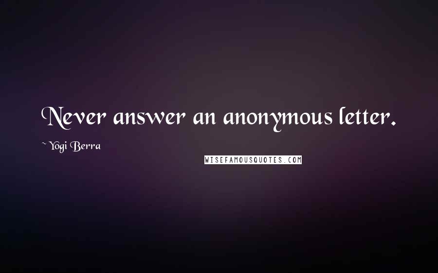 Yogi Berra Quotes: Never answer an anonymous letter.