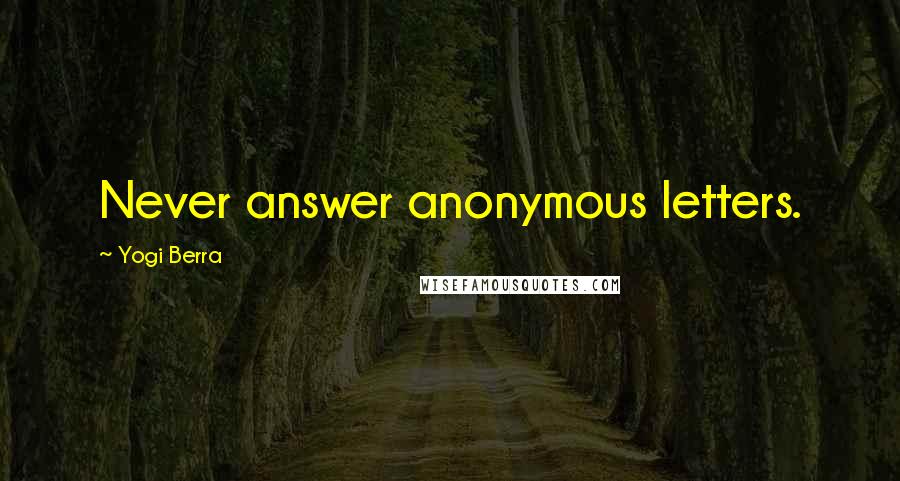 Yogi Berra Quotes: Never answer anonymous letters.