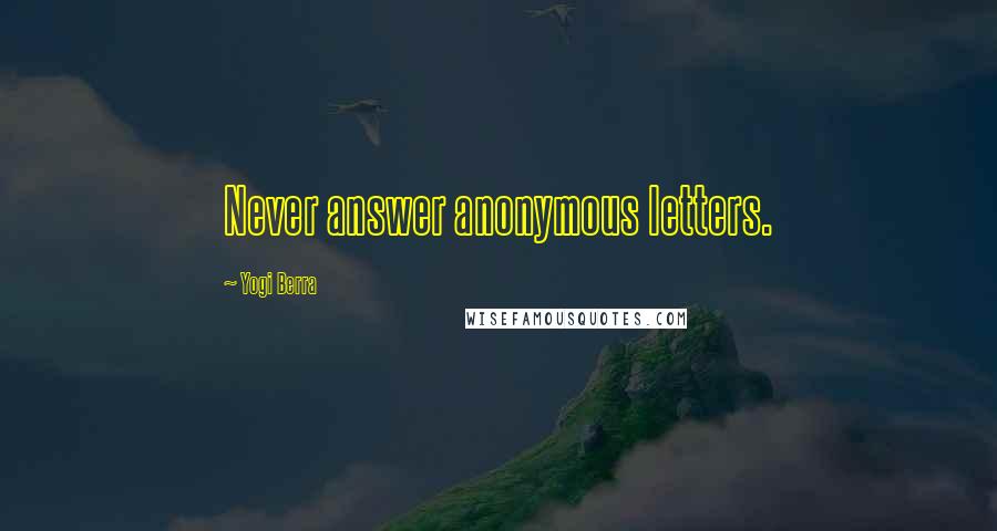 Yogi Berra Quotes: Never answer anonymous letters.