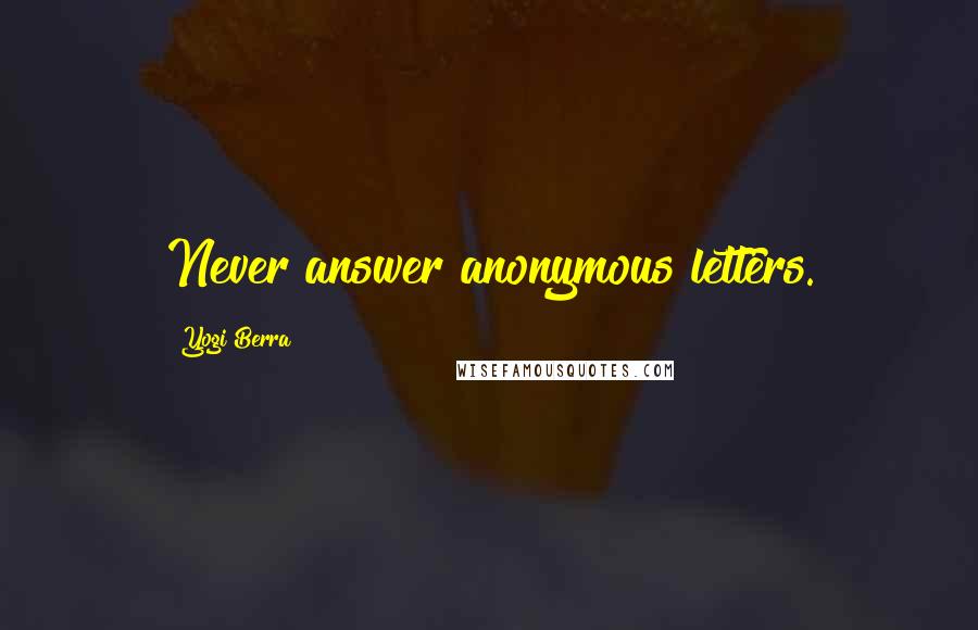 Yogi Berra Quotes: Never answer anonymous letters.