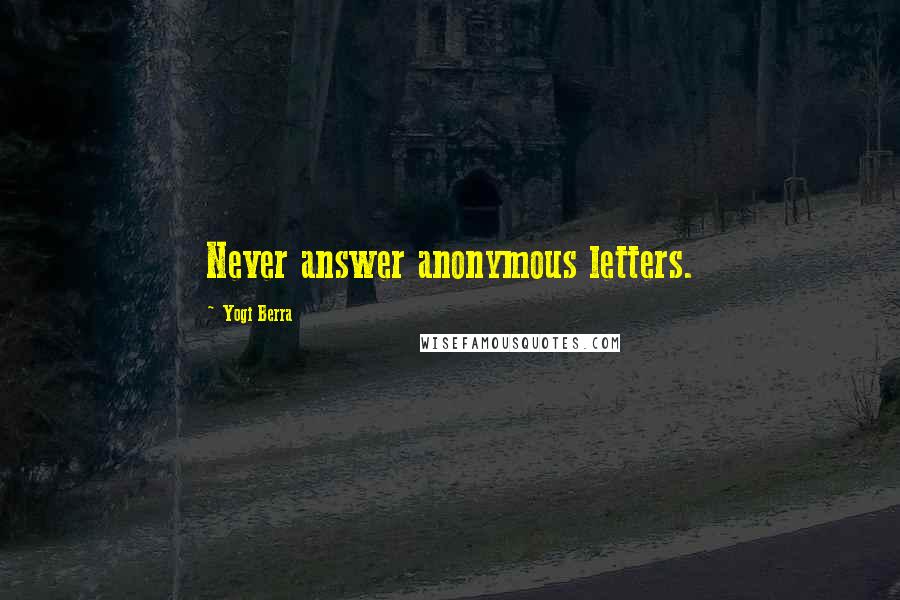 Yogi Berra Quotes: Never answer anonymous letters.