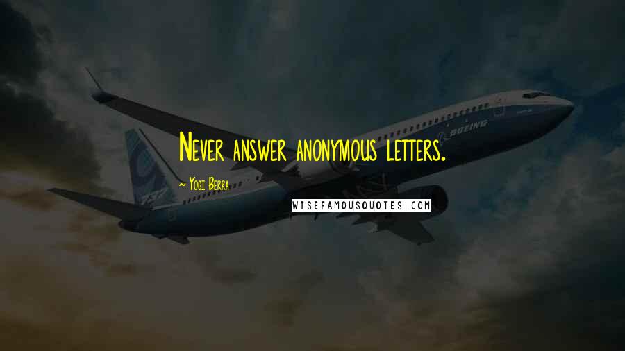 Yogi Berra Quotes: Never answer anonymous letters.