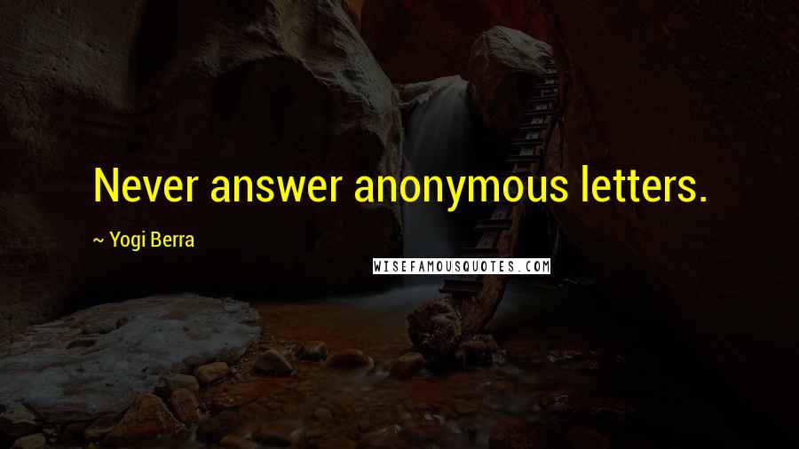 Yogi Berra Quotes: Never answer anonymous letters.