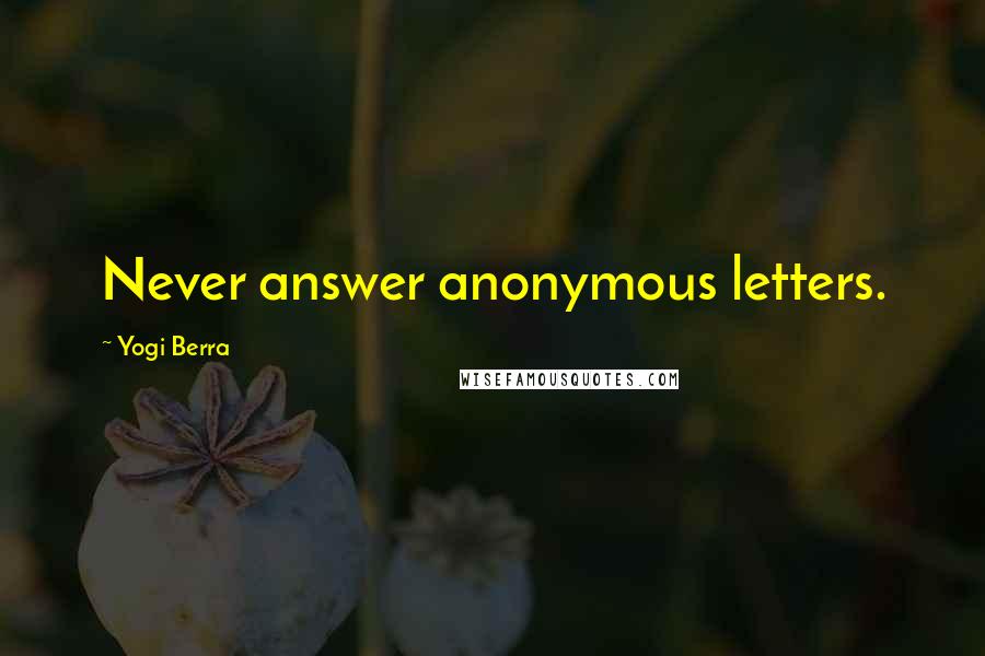 Yogi Berra Quotes: Never answer anonymous letters.