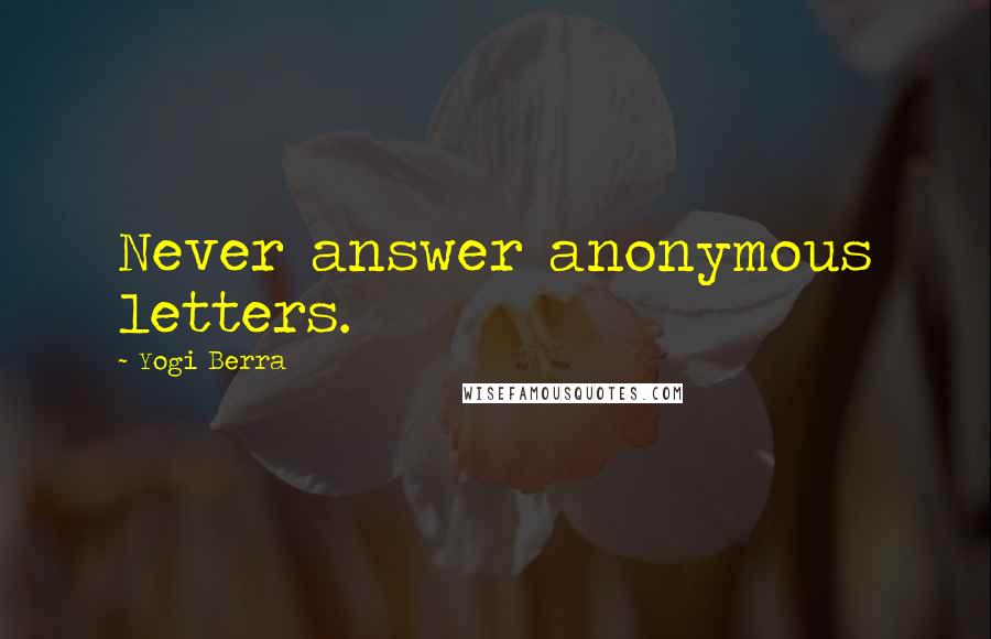 Yogi Berra Quotes: Never answer anonymous letters.