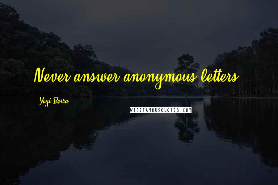 Yogi Berra Quotes: Never answer anonymous letters.