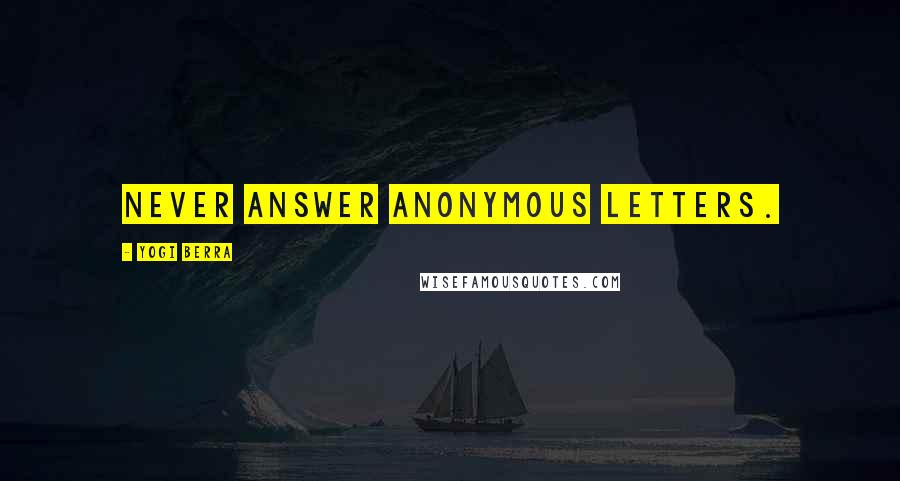 Yogi Berra Quotes: Never answer anonymous letters.