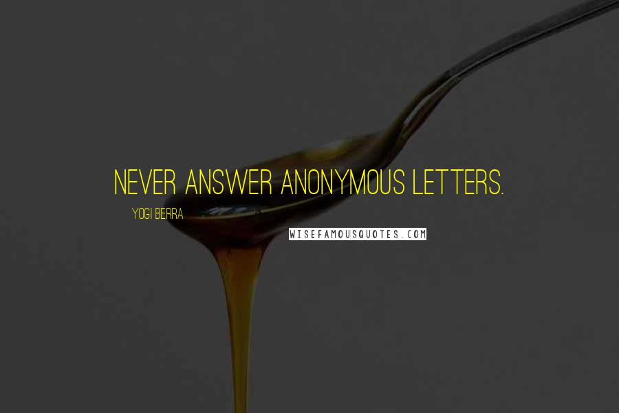 Yogi Berra Quotes: Never answer anonymous letters.