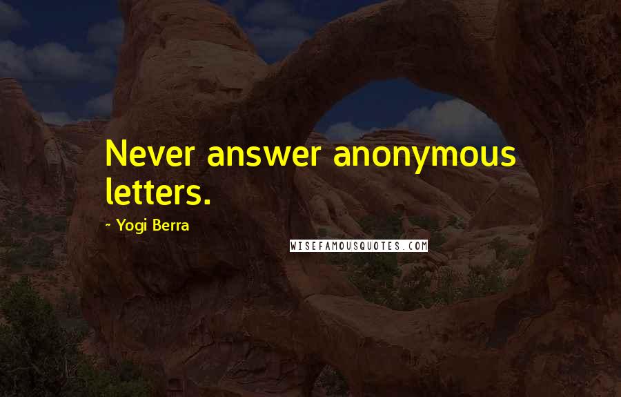 Yogi Berra Quotes: Never answer anonymous letters.