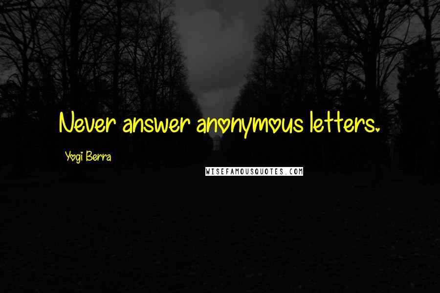 Yogi Berra Quotes: Never answer anonymous letters.