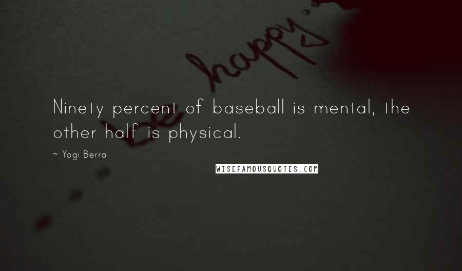 Yogi Berra Quotes: Ninety percent of baseball is mental, the other half is physical.