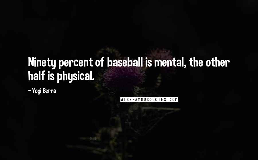 Yogi Berra Quotes: Ninety percent of baseball is mental, the other half is physical.