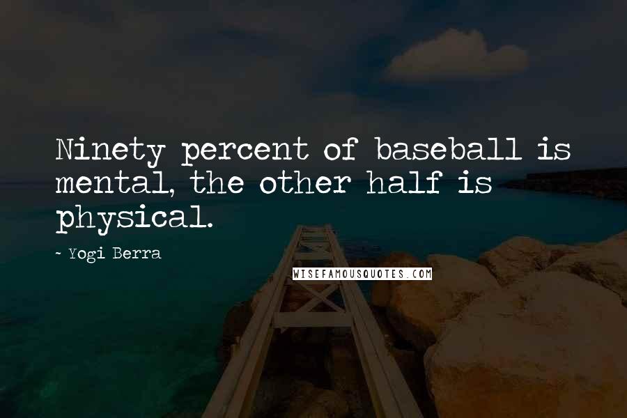 Yogi Berra Quotes: Ninety percent of baseball is mental, the other half is physical.