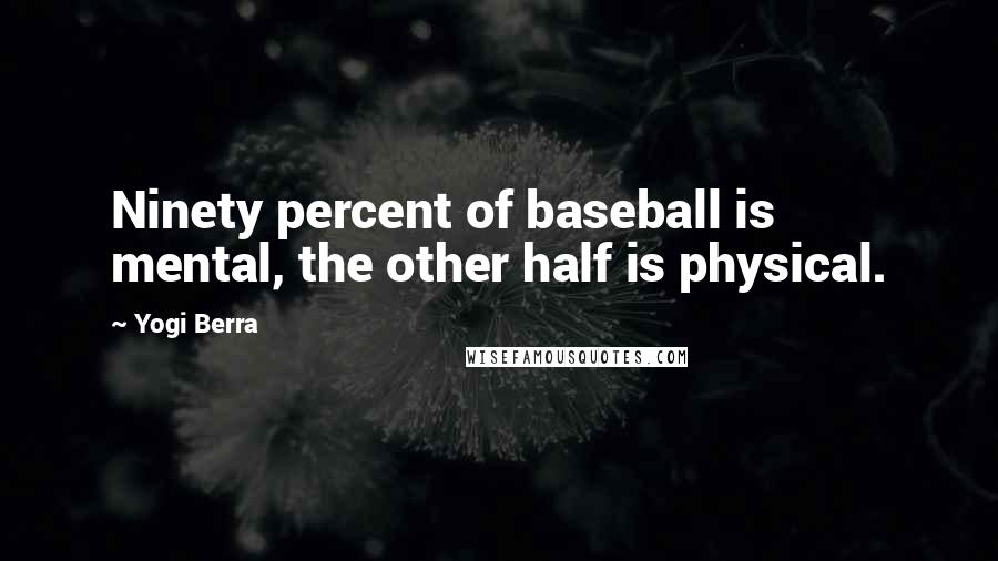 Yogi Berra Quotes: Ninety percent of baseball is mental, the other half is physical.