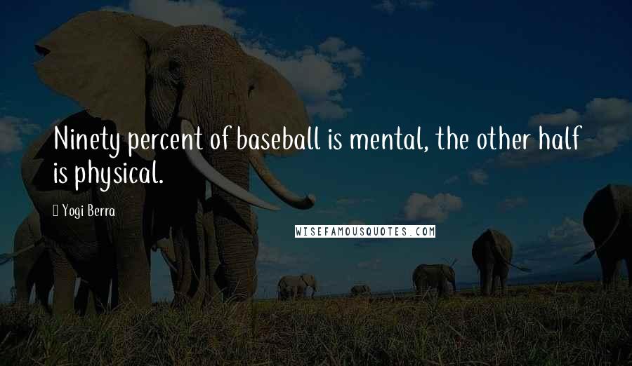 Yogi Berra Quotes: Ninety percent of baseball is mental, the other half is physical.