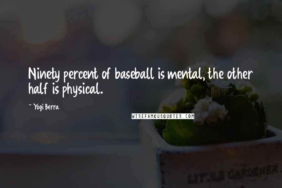 Yogi Berra Quotes: Ninety percent of baseball is mental, the other half is physical.