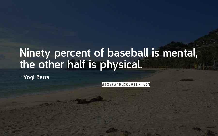 Yogi Berra Quotes: Ninety percent of baseball is mental, the other half is physical.