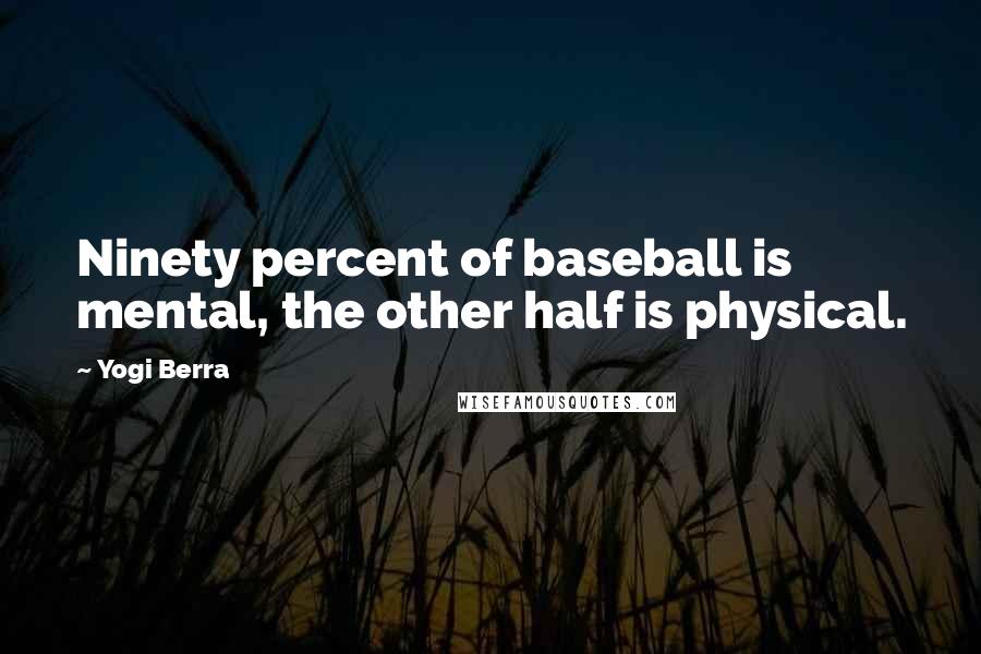 Yogi Berra Quotes: Ninety percent of baseball is mental, the other half is physical.