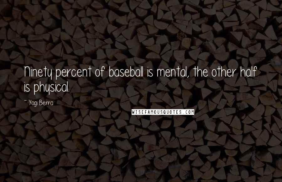 Yogi Berra Quotes: Ninety percent of baseball is mental, the other half is physical.