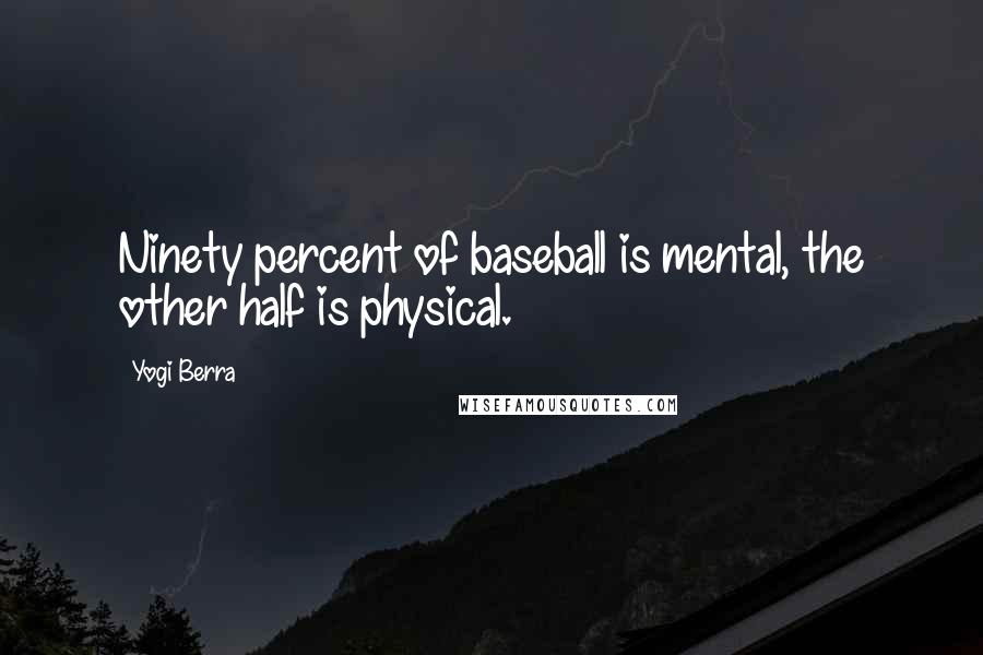 Yogi Berra Quotes: Ninety percent of baseball is mental, the other half is physical.