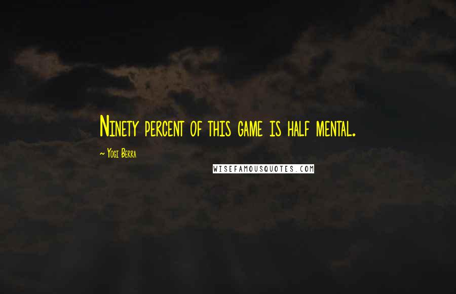 Yogi Berra Quotes: Ninety percent of this game is half mental.