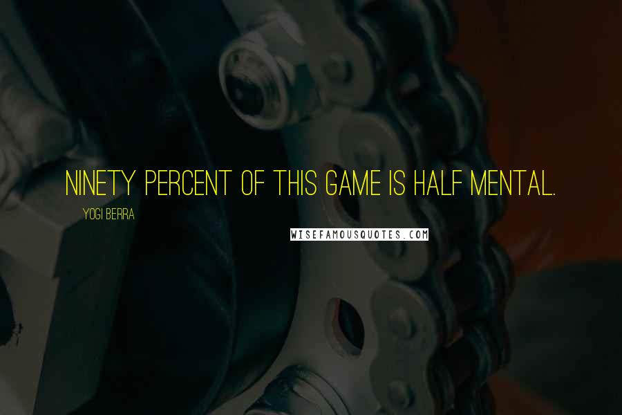 Yogi Berra Quotes: Ninety percent of this game is half mental.