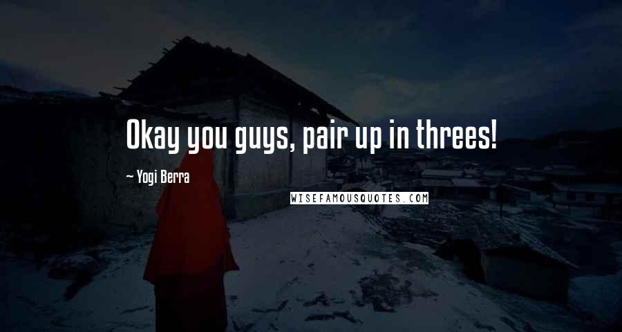 Yogi Berra Quotes: Okay you guys, pair up in threes!