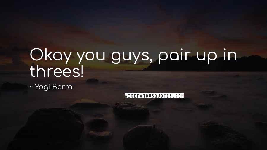 Yogi Berra Quotes: Okay you guys, pair up in threes!