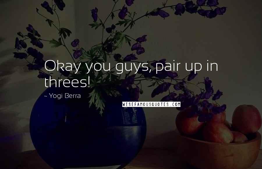 Yogi Berra Quotes: Okay you guys, pair up in threes!
