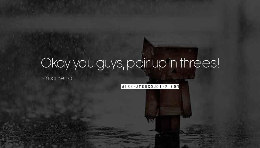 Yogi Berra Quotes: Okay you guys, pair up in threes!