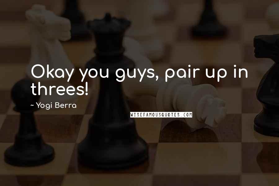 Yogi Berra Quotes: Okay you guys, pair up in threes!