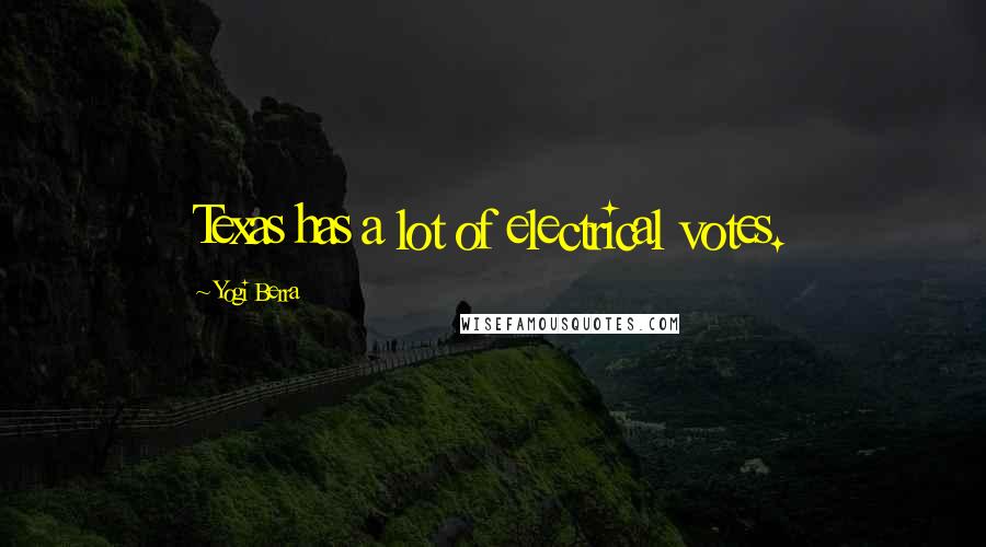 Yogi Berra Quotes: Texas has a lot of electrical votes.