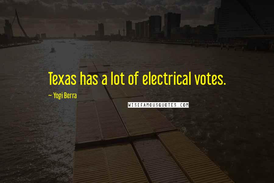 Yogi Berra Quotes: Texas has a lot of electrical votes.