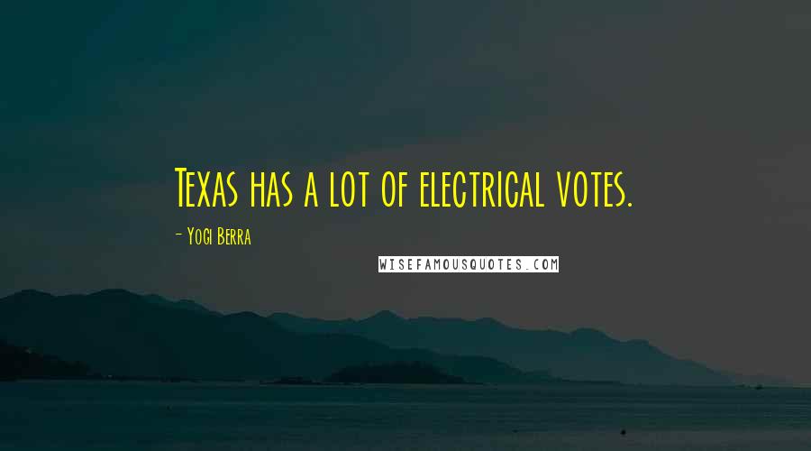 Yogi Berra Quotes: Texas has a lot of electrical votes.