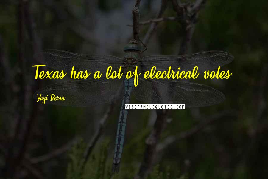 Yogi Berra Quotes: Texas has a lot of electrical votes.