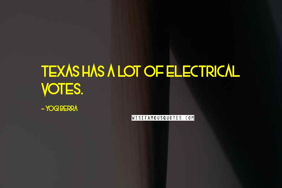 Yogi Berra Quotes: Texas has a lot of electrical votes.