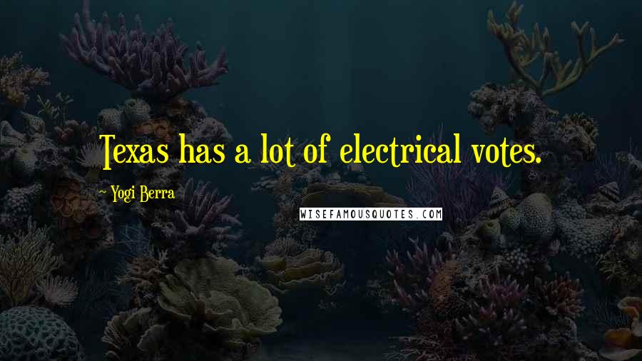 Yogi Berra Quotes: Texas has a lot of electrical votes.