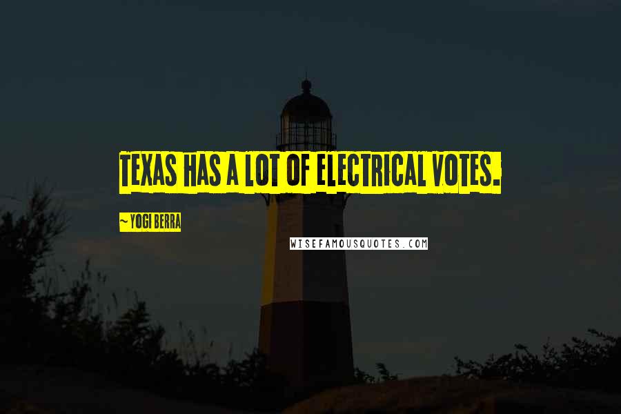 Yogi Berra Quotes: Texas has a lot of electrical votes.