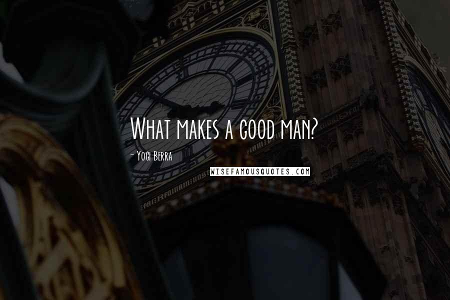 Yogi Berra Quotes: What makes a good man?
