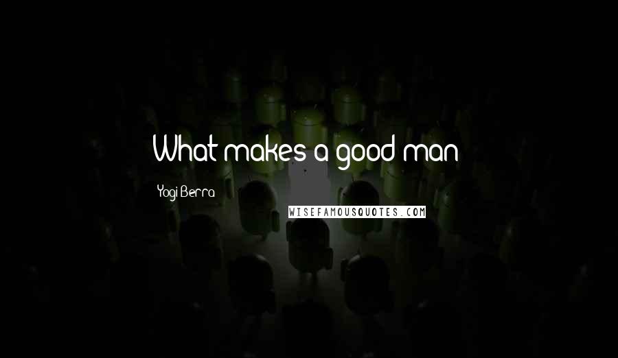 Yogi Berra Quotes: What makes a good man?