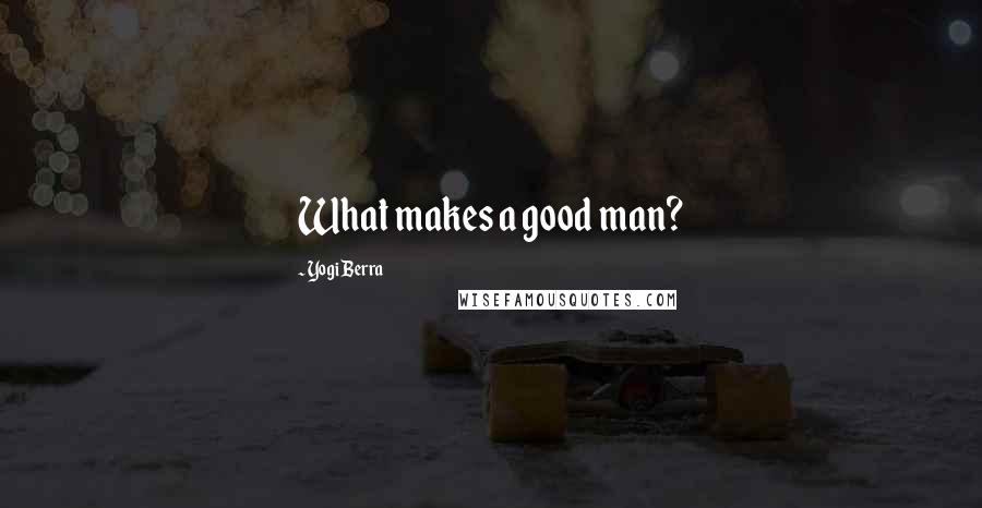 Yogi Berra Quotes: What makes a good man?
