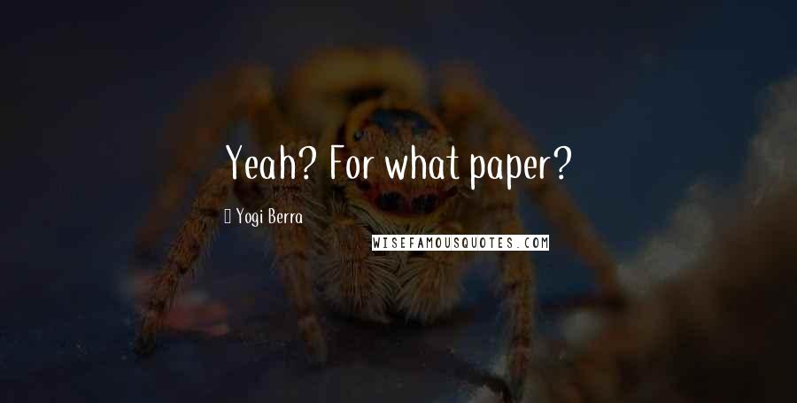 Yogi Berra Quotes: Yeah? For what paper?