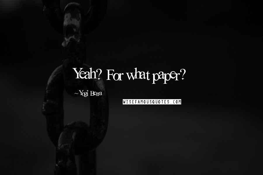 Yogi Berra Quotes: Yeah? For what paper?
