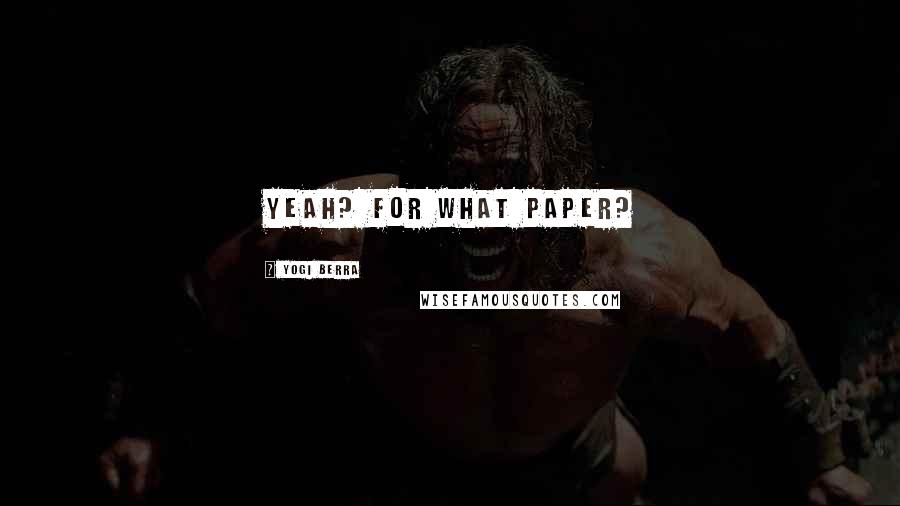 Yogi Berra Quotes: Yeah? For what paper?