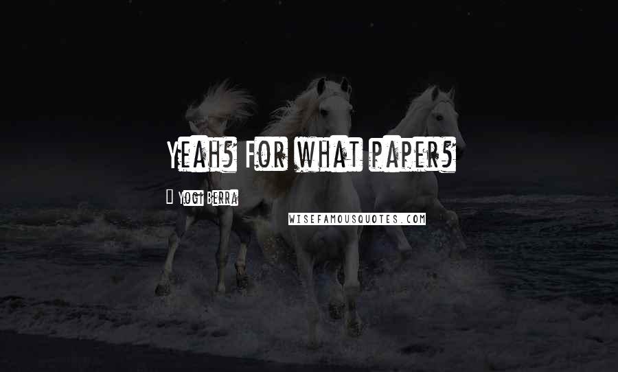 Yogi Berra Quotes: Yeah? For what paper?