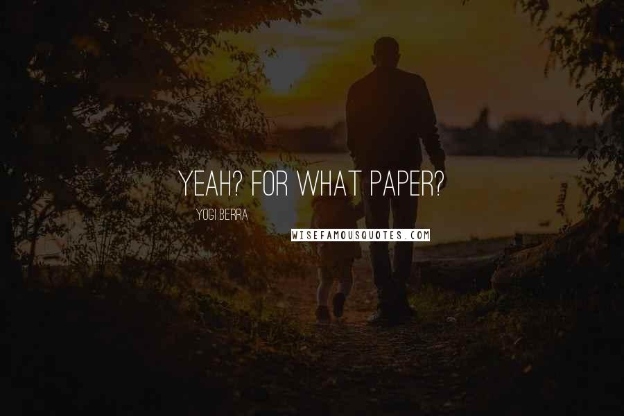 Yogi Berra Quotes: Yeah? For what paper?