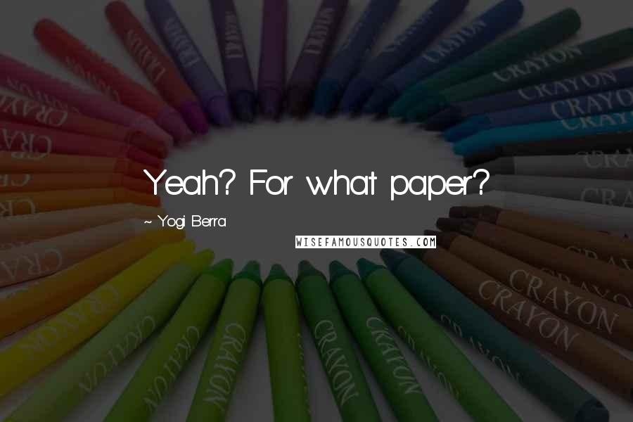 Yogi Berra Quotes: Yeah? For what paper?