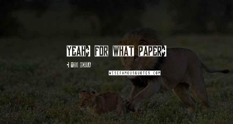 Yogi Berra Quotes: Yeah? For what paper?