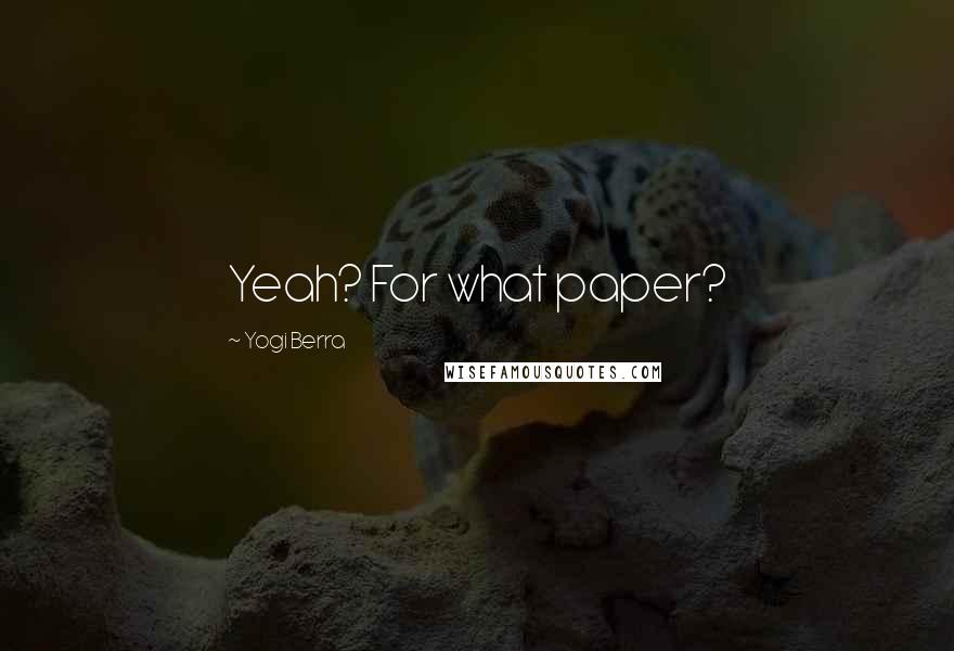 Yogi Berra Quotes: Yeah? For what paper?